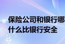 保险公司和银行哪个存钱更安全 保险公司为什么比银行安全