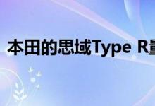  本田的思域Type R量产版在日内瓦首次亮相 