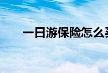 一日游保险怎么买 一日游保险怎么买