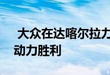  大众在达喀尔拉力赛中取得了历史性的柴油动力胜利 