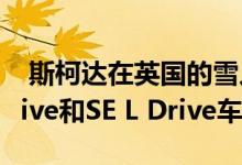  斯柯达在英国的雪人阵容中增加了新的SE Drive和SE L Drive车型 