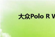  大众Polo R WRC完成首次测试 