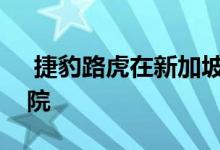  捷豹路虎在新加坡推出了专门的区域培训学院 