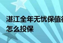 湛江全年无忧保值得买吗 2021湛江自费无忧怎么投保