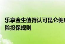 乐享金生值得认可昆仑健康保险 昆仑健康乐享金生终身护理险投保规则