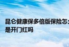 昆仑健康保多倍版保险怎么样 昆仑健康乐享金生终身护理险是开门红吗