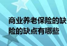 商业养老保险的缺点有哪些问题 商业养老保险的缺点有哪些