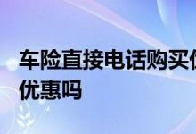 车险直接电话购买优惠多吗? 车险电话投保有优惠吗