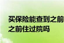 买保险能查到之前住过院吗吗 买保险能查到之前住过院吗