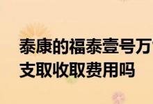 泰康的福泰壹号万能账户 福泰壹号万能账户支取收取费用吗