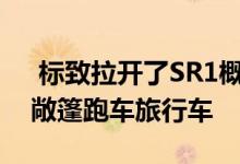  标致拉开了SR1概念车的面纱这是一款两门敞篷跑车旅行车  