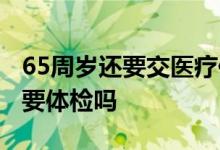 65周岁还要交医疗保险 父母65岁买医疗险需要体检吗