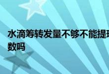 水滴筹转发量不够不能提现是啥意思 水滴筹提现要求转发次数吗