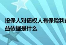 投保人对债权人有保险利益吗 投保人与债务人之间的保险利益依据是什么