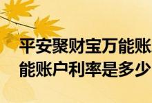 平安聚财宝万能账户结算利率 平安聚财宝万能账户利率是多少