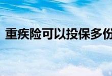 重疾险可以投保多份吗 重疾险可以投保几家