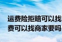 运费险拒赔可以找商家吗 运费险赔付不够运费可以找商家要吗