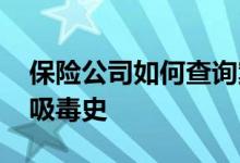 保险公司如何查询案件进度 保险公司如何查吸毒史