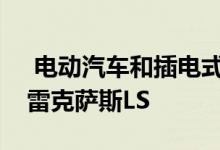  电动汽车和插电式混合动力车全部用于新款雷克萨斯LS 