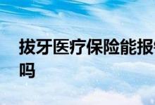 拔牙医疗保险能报销嘛 拔牙医疗保险能报销吗