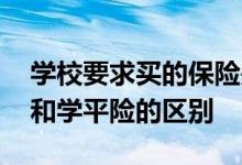 学校要求买的保险是学平险吗 校方责任保险和学平险的区别