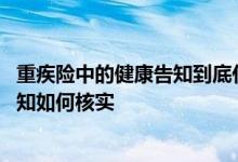 重疾险中的健康告知到底什么情况需要告知 重疾保险健康告知如何核实