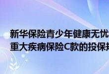 新华保险青少年健康无忧c款包含意外险吗 康健无忧青少年重大疾病保险C款的投保规则是什么