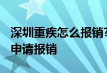 深圳重疾怎么报销? 深圳重疾医疗费用在哪里申请报销