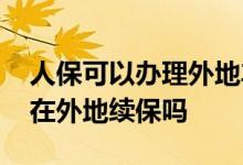 人保可以办理外地车牌续保吗 人保财险可以在外地续保吗