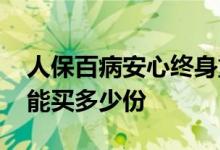 人保百病安心终身重疾怎么样 人保百病安心能买多少份