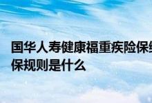 国华人寿健康福重疾险保终身 中华人寿中华福卓越版重疾投保规则是什么