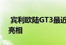  宾利欧陆GT3最近在巴黎车展上在车迷面前亮相 