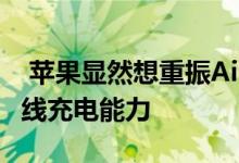  苹果显然想重振AirPower并赋予它真正的无线充电能力 