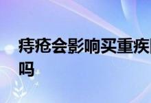 痔疮会影响买重疾险吗 痔疮重疾保险会拒保吗