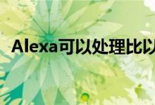  Alexa可以处理比以往更多的智能家居产品 