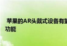  苹果的AR头戴式设备有望具有改变游戏规则的3D手部追踪功能 