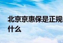 北京京惠保是正规的吗 北京京惠保的优点是什么