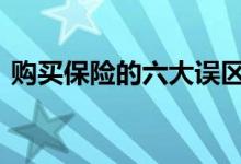 购买保险的六大误区 购买保险的六要六不要