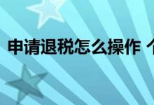  申请退税怎么操作 个人所得税申请退税条件 