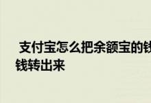  支付宝怎么把余额宝的钱转进余额 支付宝如何把余额宝的钱转出来 