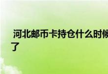  河北邮币卡持仓什么时候能出金 河北邮币卡电话通知出金了 