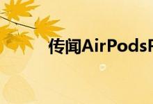  传闻AirPodsPro2支持无损音频 