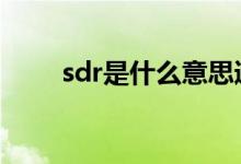  sdr是什么意思通俗 sdr是什么意思 