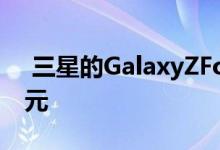  三星的GalaxyZFold2正式上市售价2000美元 