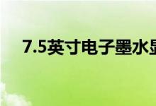  7。5英寸电子墨水显示屏完全由NFC供电 