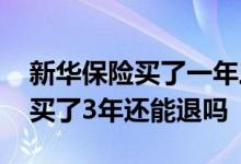 新华保险买了一年三千多能退多少 新华保险买了3年还能退吗