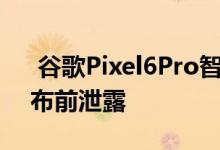  谷歌Pixel6Pro智能手机动手视频照片在发布前泄露 