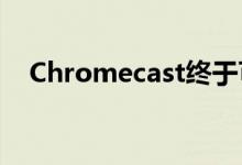  Chromecast终于可以再次从亚马逊获得 