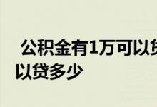  公积金有1万可以贷多少贵阳 公积金有1万可以贷多少 