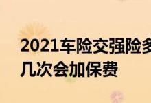 2021车险交强险多少钱 2021车交强险出险几次会加保费